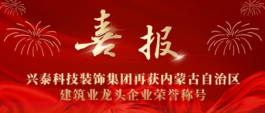 興泰科(kē)技(jì )裝(zhuāng)飾集團再獲内蒙古自治區(qū)建築業龍頭企業榮譽稱号