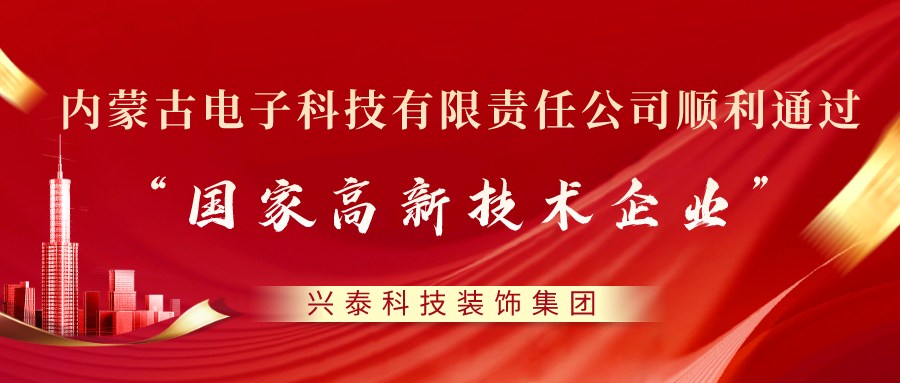 喜訊 |興泰科技裝飾集團旗下(xià)電(diàn)子科技有限責任公司順利通過“國家高新技術企業”認定