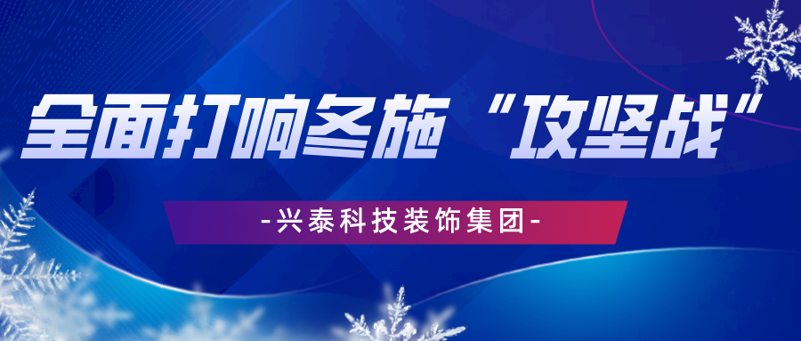 興泰科(kē)技(jì )裝(zhuāng)飾集團 | 全面打響冬施“攻堅戰”