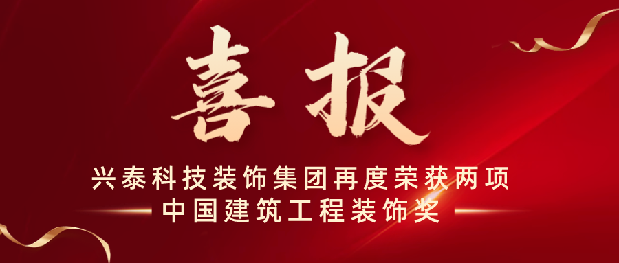 喜報 | 興泰科(kē)技(jì )裝(zhuāng)飾集團再度榮獲兩項中(zhōng)國(guó)建築工(gōng)程裝(zhuāng)飾獎