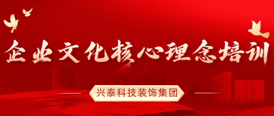 文(wén)化鑄魂 凝心聚力 | 興泰科(kē)技(jì )裝(zhuāng)飾集團組織《企業文(wén)化核心理(lǐ)念》培訓
